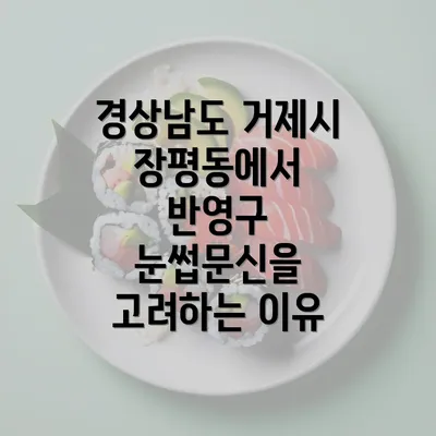 경상남도 거제시 장평동에서 반영구 눈썹문신을 고려하는 이유