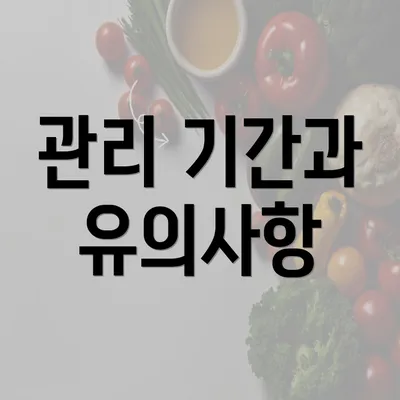 관리 기간과 유의사항