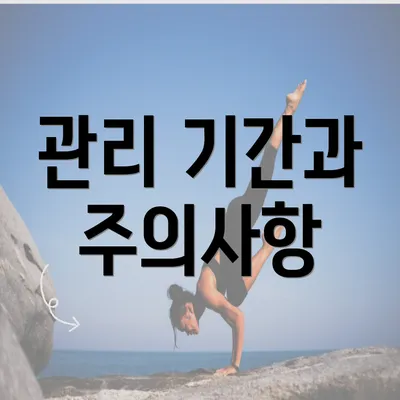 관리 기간과 주의사항