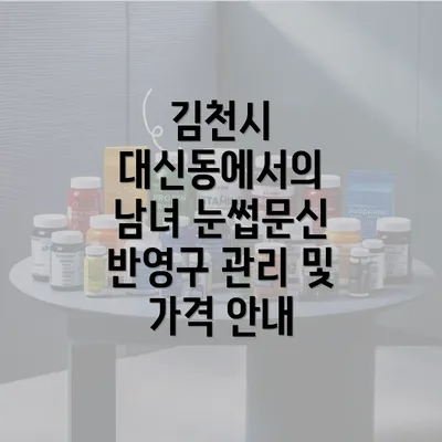 김천시 대신동에서의 남녀 눈썹문신 반영구 관리 및 가격 안내