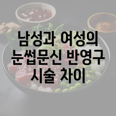 남성과 여성의 눈썹문신 반영구 시술 차이