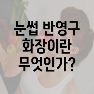 눈썹 반영구 화장이란 무엇인가?