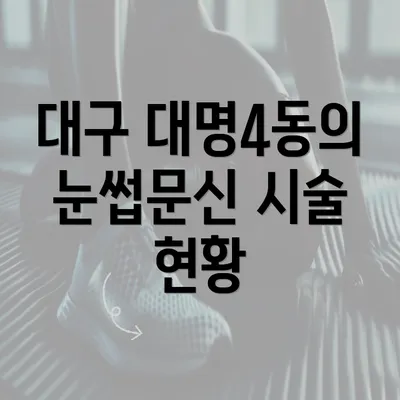 대구 대명4동의 눈썹문신 시술 현황