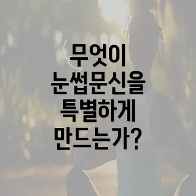 무엇이 눈썹문신을 특별하게 만드는가?