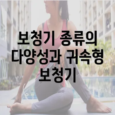 보청기 종류의 다양성과 귀속형 보청기