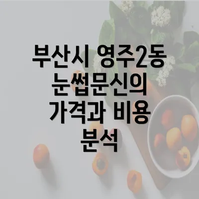 부산시 영주2동 눈썹문신의 가격과 비용 분석