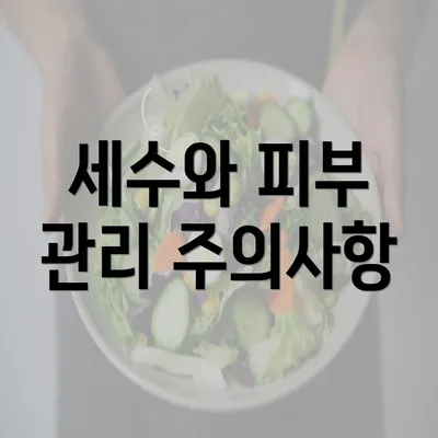 세수와 피부 관리 주의사항