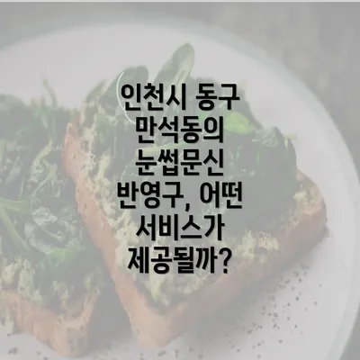 인천시 동구 만석동의 눈썹문신 반영구, 어떤 서비스가 제공될까?