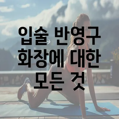 입술 반영구 화장에 대한 모든 것