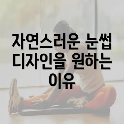 자연스러운 눈썹 디자인을 원하는 이유