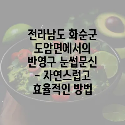 전라남도 화순군 도암면에서의 반영구 눈썹문신 - 자연스럽고 효율적인 방법