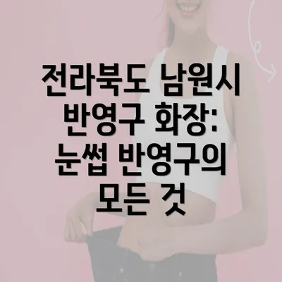 전라북도 남원시 반영구 화장: 눈썹 반영구의 모든 것