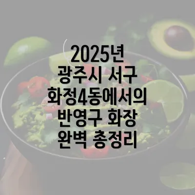 2025년 광주시 서구 화정4동에서의 반영구 화장 완벽 총정리