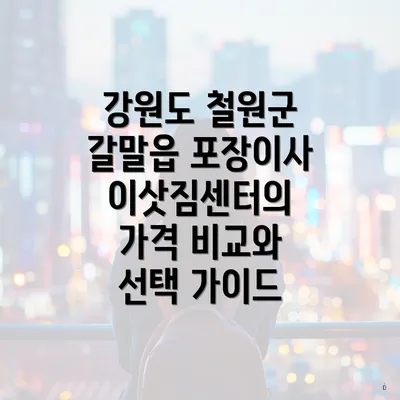 강원도 철원군 갈말읍 포장이사 이삿짐센터의 가격 비교와 선택 가이드