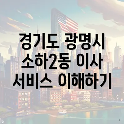 경기도 광명시 소하2동 이사 서비스 이해하기