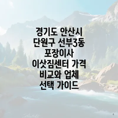 경기도 안산시 단원구 선부3동 포장이사 이삿짐센터 가격 비교와 업체 선택 가이드