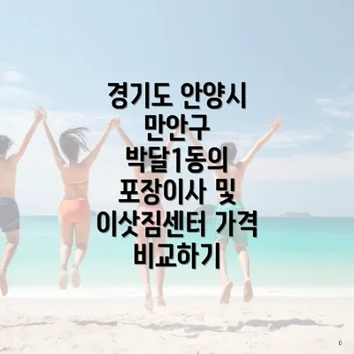 경기도 안양시 만안구 박달1동의 포장이사 및 이삿짐센터 가격 비교하기