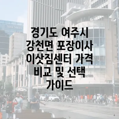 경기도 여주시 강천면 포장이사 이삿짐센터 가격 비교 및 선택 가이드