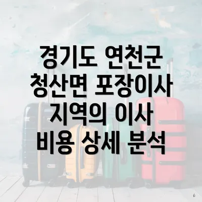 경기도 연천군 청산면 포장이사 지역의 이사 비용 상세 분석