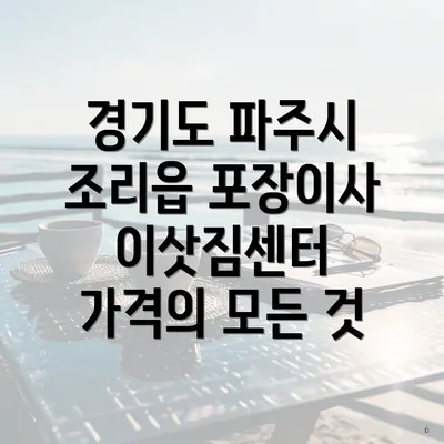 경기도 파주시 조리읍 포장이사 이삿짐센터 가격의 모든 것