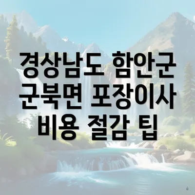 경상남도 함안군 군북면 포장이사 비용 절감 팁