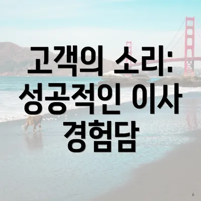 고객의 소리: 성공적인 이사 경험담