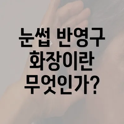 눈썹 반영구 화장이란 무엇인가?