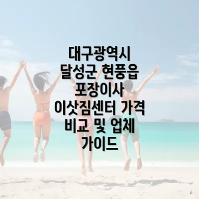 대구광역시 달성군 현풍읍 포장이사 이삿짐센터 가격 비교 및 업체 가이드