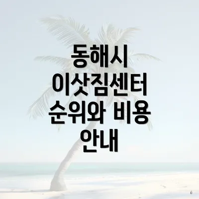 동해시 이삿짐센터 순위와 비용 안내