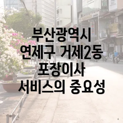 부산광역시 연제구 거제2동 포장이사 서비스의 중요성