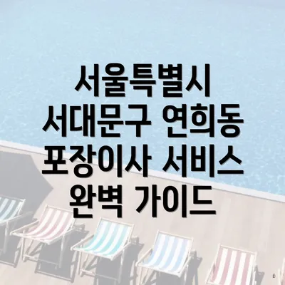 서울특별시 서대문구 연희동 포장이사 서비스 완벽 가이드