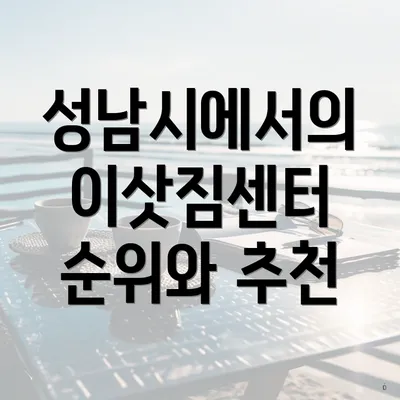 성남시에서의 이삿짐센터 순위와 추천