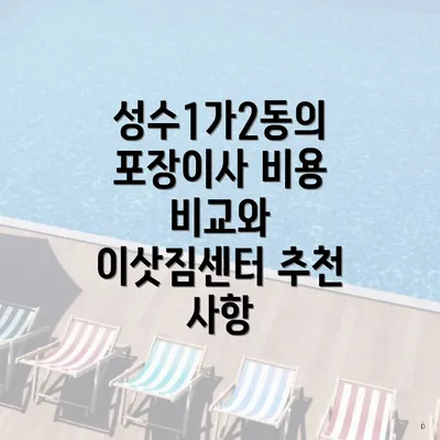 성수1가2동의 포장이사 비용 비교와 이삿짐센터 추천 사항