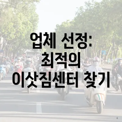 업체 선정: 최적의 이삿짐센터 찾기