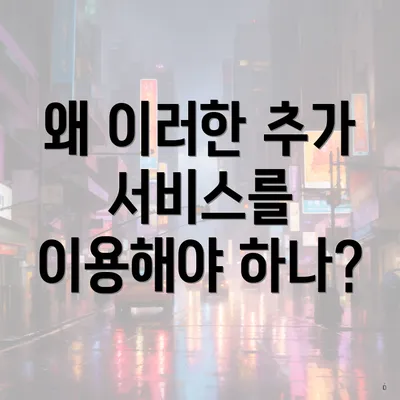 왜 이러한 추가 서비스를 이용해야 하나?