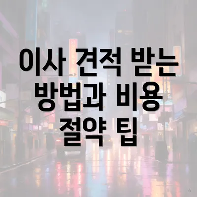 이사 견적 받는 방법과 비용 절약 팁