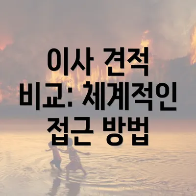 이사 견적 비교: 체계적인 접근 방법