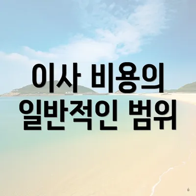 이사 비용의 일반적인 범위