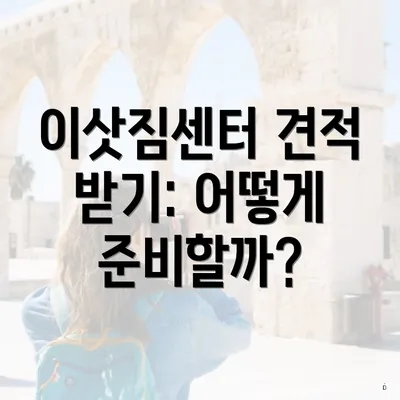 이삿짐센터 견적 받기: 어떻게 준비할까?