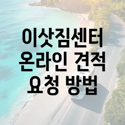 이삿짐센터 온라인 견적 요청 방법