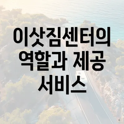 이삿짐센터의 역할과 제공 서비스