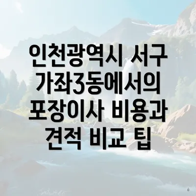 인천광역시 서구 가좌3동에서의 포장이사 비용과 견적 비교 팁