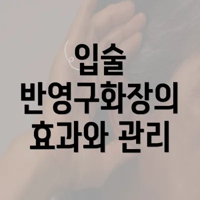 입술 반영구화장의 효과와 관리