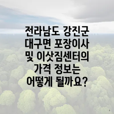 전라남도 강진군 대구면 포장이사 및 이삿짐센터의 가격 정보는 어떻게 될까요?