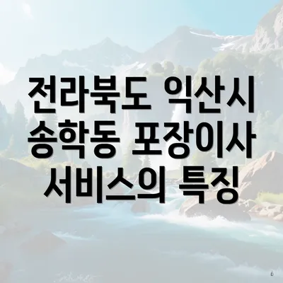 전라북도 익산시 송학동 포장이사 서비스의 특징