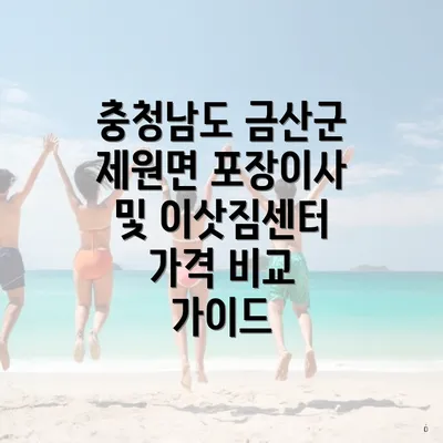 충청남도 금산군 제원면 포장이사 및 이삿짐센터 가격 비교 가이드