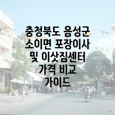 충청북도 음성군 소이면 포장이사 및 이삿짐센터 가격 비교 가이드