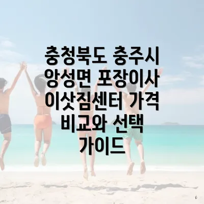 충청북도 충주시 앙성면 포장이사 이삿짐센터 가격 비교와 선택 가이드