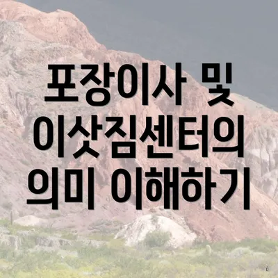 포장이사 및 이삿짐센터의 의미 이해하기