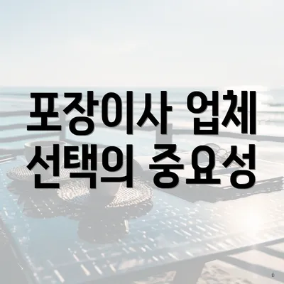 포장이사 업체 선택의 중요성